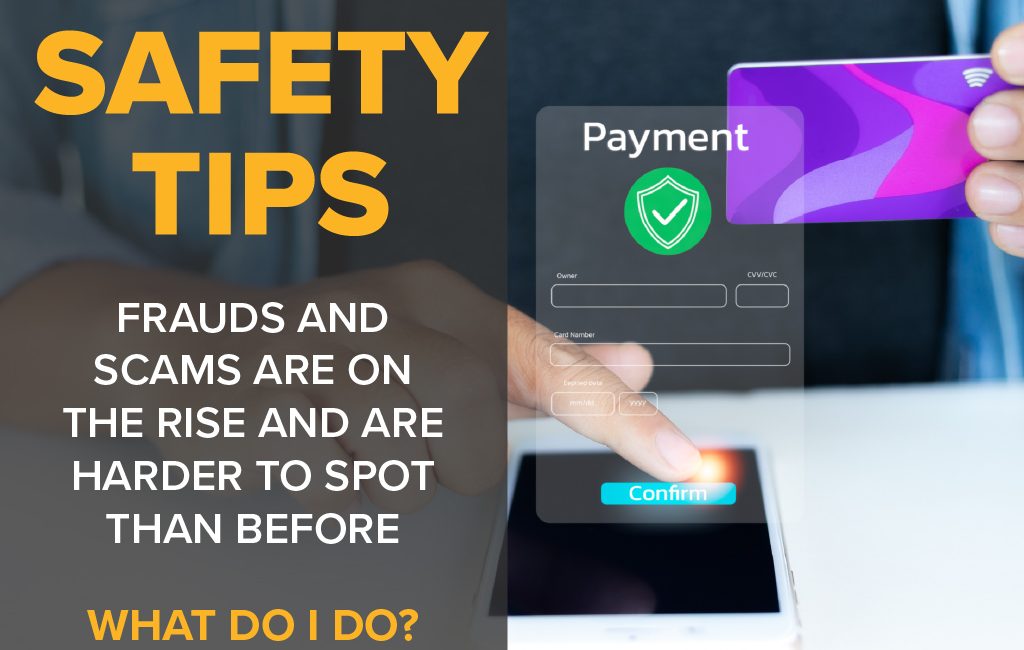 Safety Tips - Frauds and Scams Are on the risse and are harder to spot than before